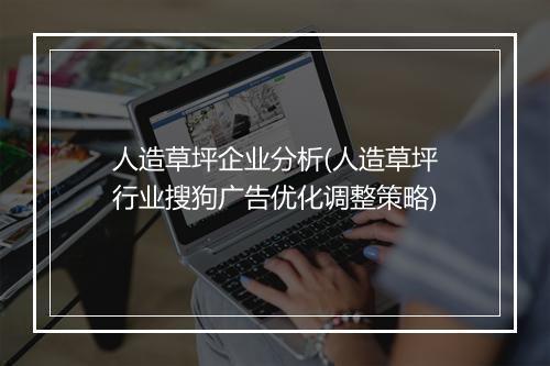 人造草坪企业分析(人造草坪行业搜狗广告优化调整策略)