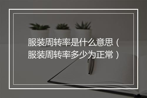 服装周转率是什么意思（服装周转率多少为正常）