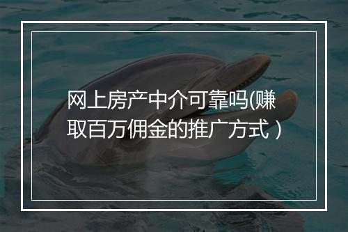 网上房产中介可靠吗(赚取百万佣金的推广方式）