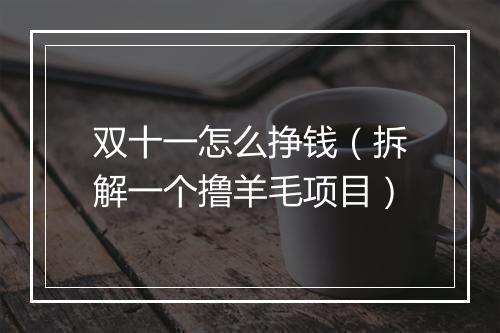 双十一怎么挣钱（拆解一个撸羊毛项目）