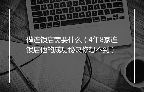 做连锁店需要什么（4年8家连锁店他的成功秘诀你想不到）