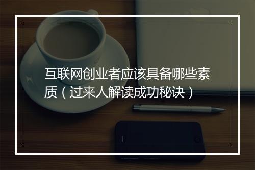 互联网创业者应该具备哪些素质（过来人解读成功秘诀）