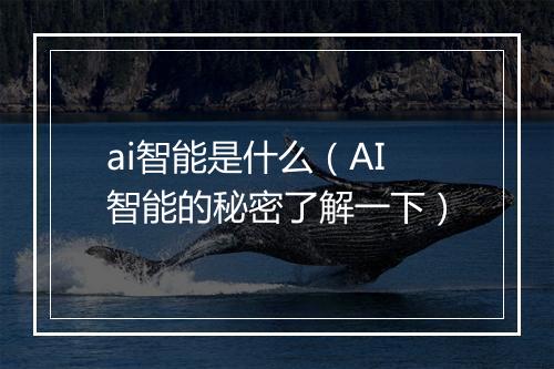 ai智能是什么（AI智能的秘密了解一下）