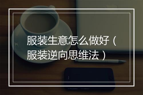 服装生意怎么做好（服装逆向思维法）