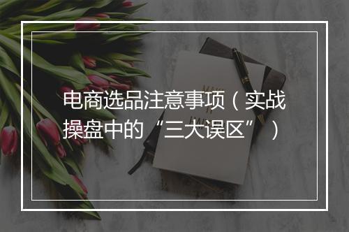 电商选品注意事项（实战操盘中的“三大误区”）