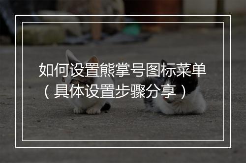 如何设置熊掌号图标菜单（具体设置步骤分享）