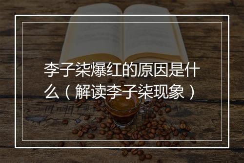 李子柒爆红的原因是什么（解读李子柒现象）