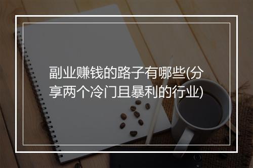 副业赚钱的路子有哪些(分享两个冷门且暴利的行业)