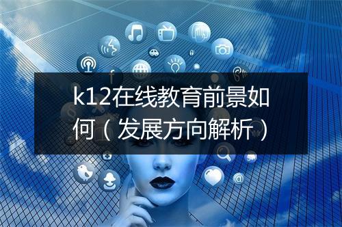 k12在线教育前景如何（发展方向解析）