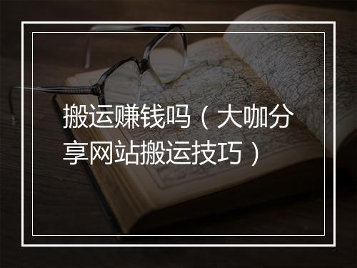 搬运赚钱吗（大咖分享网站搬运技巧）