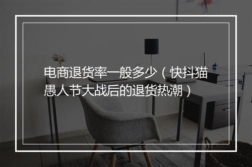 电商退货率一般多少（快抖猫愚人节大战后的退货热潮）