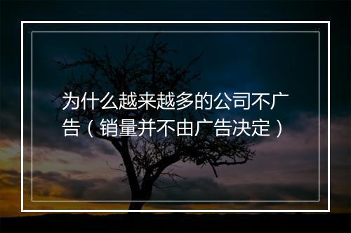 为什么越来越多的公司不广告（销量并不由广告决定）