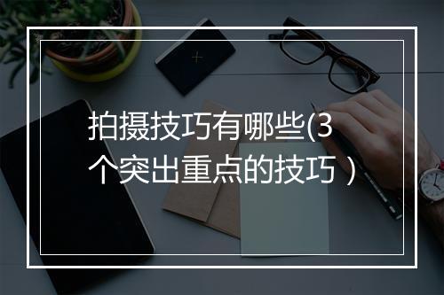 拍摄技巧有哪些(3个突出重点的技巧）
