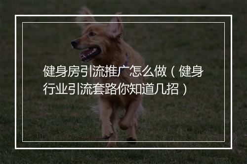 健身房引流推广怎么做（健身行业引流套路你知道几招）