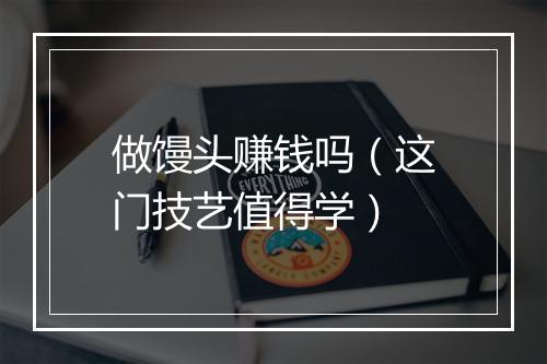 做馒头赚钱吗（这门技艺值得学）