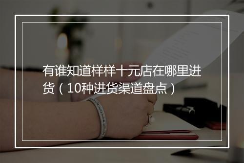 有谁知道样样十元店在哪里进货（10种进货渠道盘点）