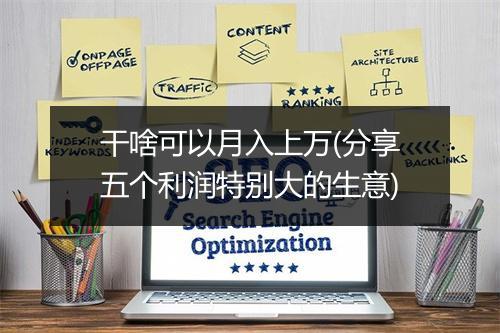 干啥可以月入上万(分享五个利润特别大的生意)