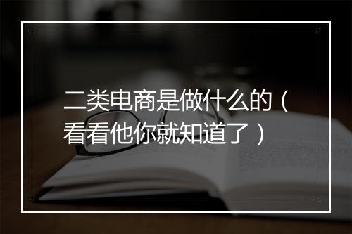 二类电商是做什么的（看看他你就知道了）