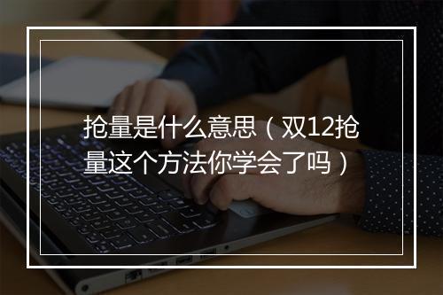抢量是什么意思（双12抢量这个方法你学会了吗）