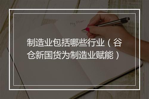 制造业包括哪些行业（谷仓新国货为制造业赋能）