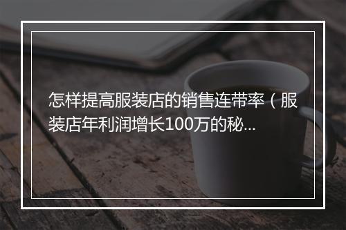 怎样提高服装店的销售连带率（服装店年利润增长100万的秘诀）