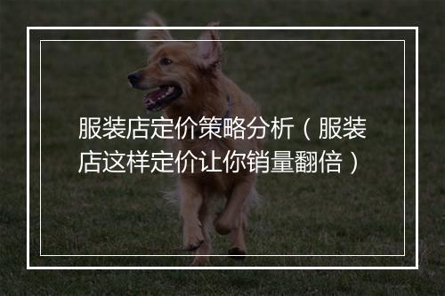 服装店定价策略分析（服装店这样定价让你销量翻倍）