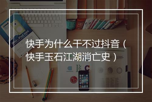 快手为什么干不过抖音（快手玉石江湖消亡史）