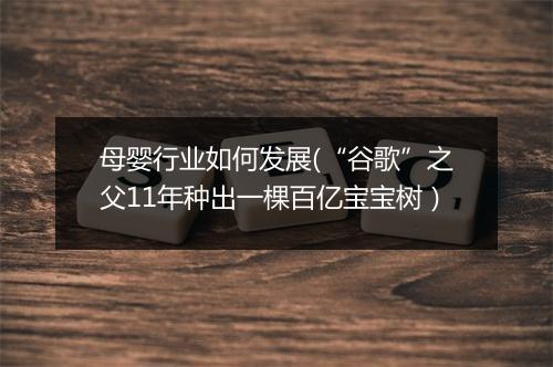 母婴行业如何发展(“谷歌”之父11年种出一棵百亿宝宝树）
