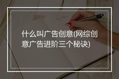 什么叫广告创意(网综创意广告进阶三个秘诀)