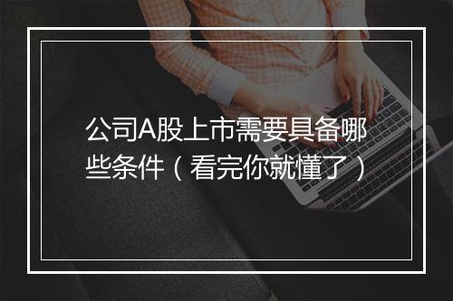 公司A股上市需要具备哪些条件（看完你就懂了）