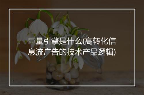 巨量引擎是什么(高转化信息流广告的技术产品逻辑)