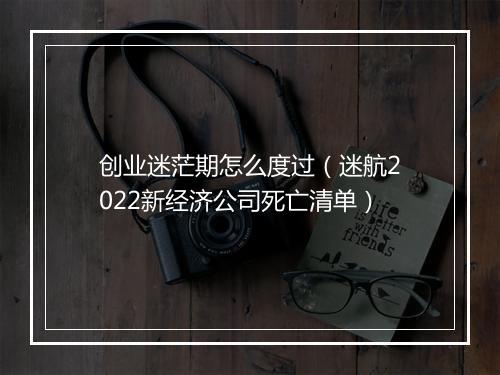 创业迷茫期怎么度过（迷航2022新经济公司死亡清单）