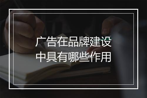广告在品牌建设中具有哪些作用
