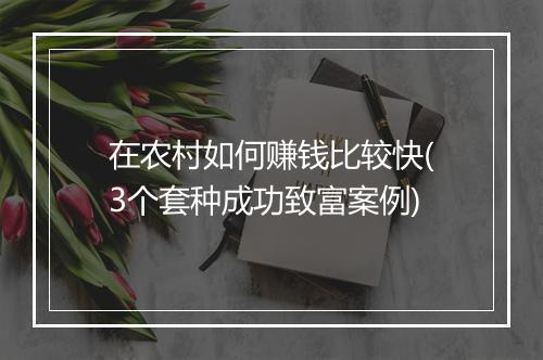 在农村如何赚钱比较快(3个套种成功致富案例)