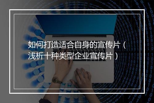 如何打造适合自身的宣传片（浅析十种类型企业宣传片）