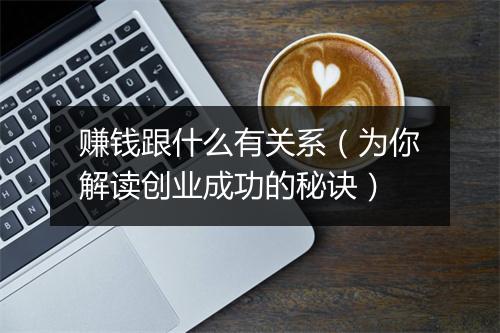 赚钱跟什么有关系（为你解读创业成功的秘诀）