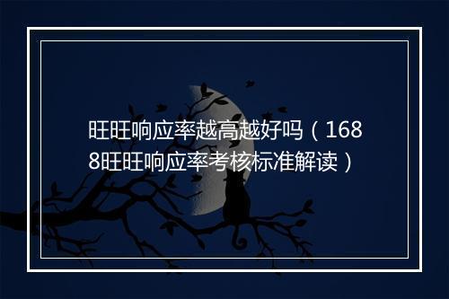 旺旺响应率越高越好吗（1688旺旺响应率考核标准解读）