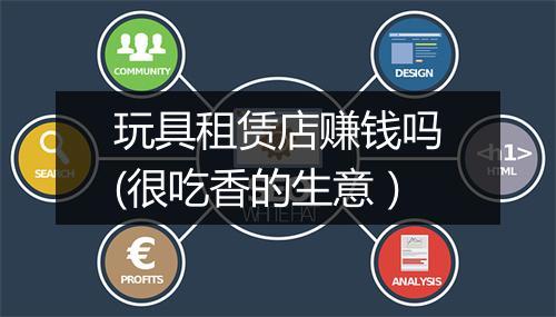 玩具租赁店赚钱吗(很吃香的生意）