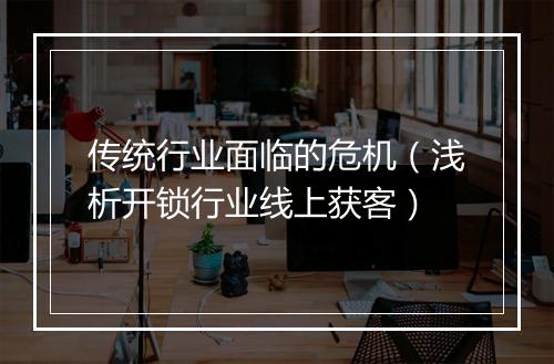 传统行业面临的危机（浅析开锁行业线上获客）