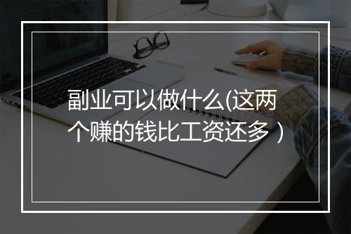 副业可以做什么(这两个赚的钱比工资还多）