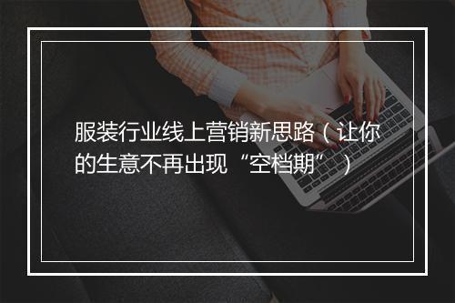 服装行业线上营销新思路（让你的生意不再出现“空档期”）