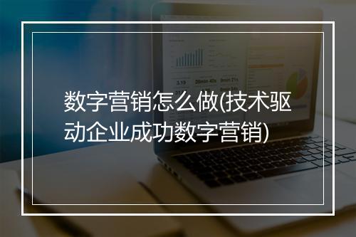 数字营销怎么做(技术驱动企业成功数字营销)