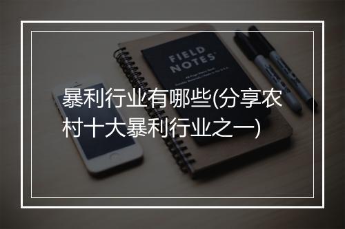 暴利行业有哪些(分享农村十大暴利行业之一)