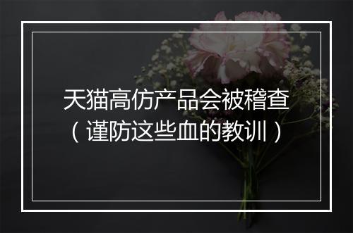 天猫高仿产品会被稽查（谨防这些血的教训）