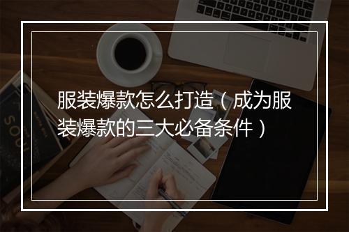 服装爆款怎么打造（成为服装爆款的三大必备条件）