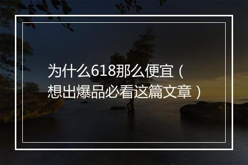 为什么618那么便宜（想出爆品必看这篇文章）