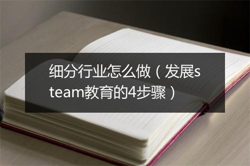 细分行业怎么做（发展steam教育的4步骤）