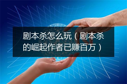 剧本杀怎么玩（剧本杀的崛起作者已赚百万）