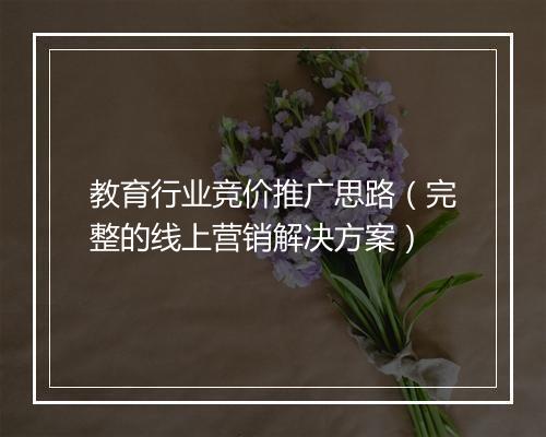 教育行业竞价推广思路（完整的线上营销解决方案）