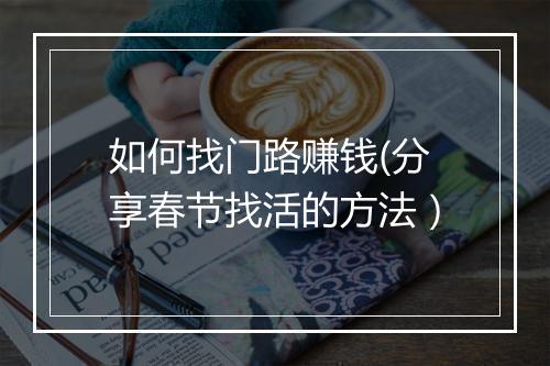 如何找门路赚钱(分享春节找活的方法）